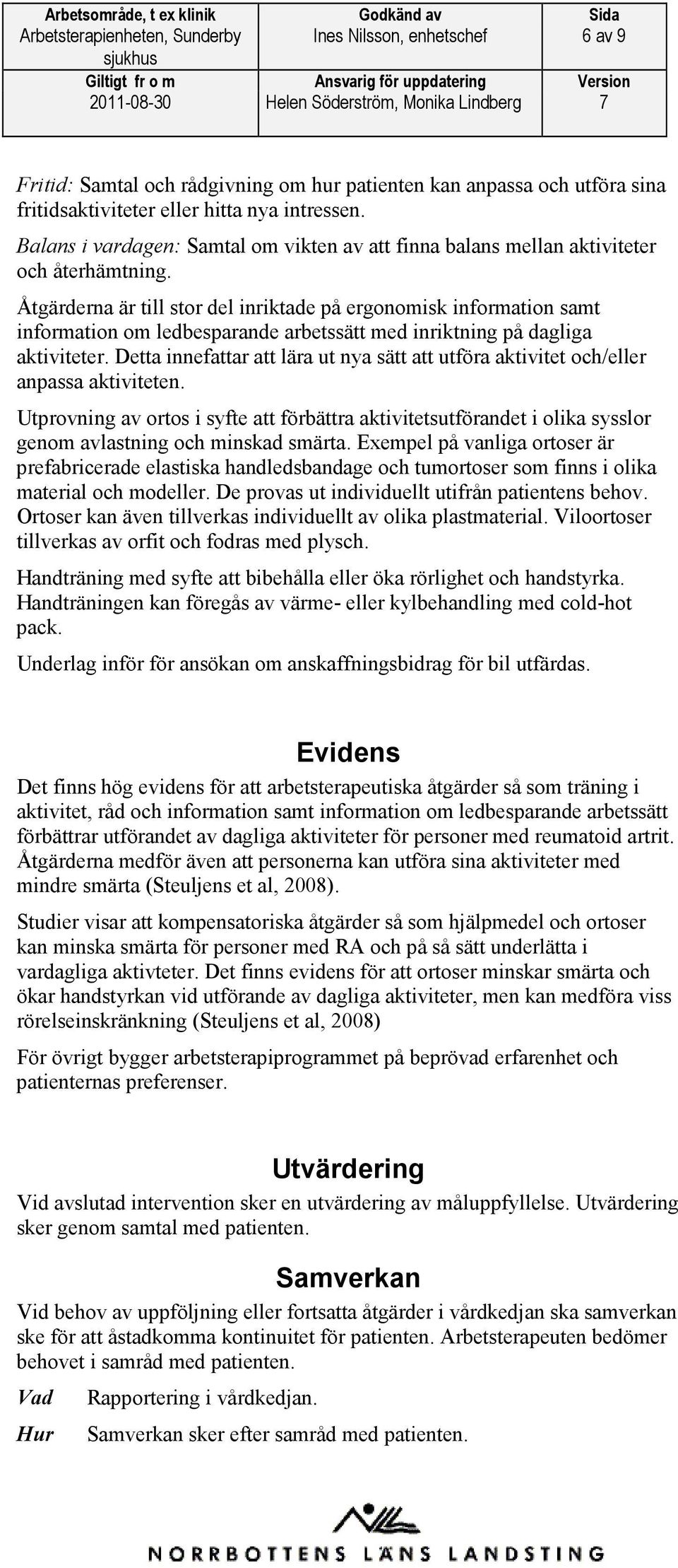 Åtgärderna är till stor del inriktade på ergonomisk information samt information om ledbesparande arbetssätt med inriktning på dagliga aktiviteter.