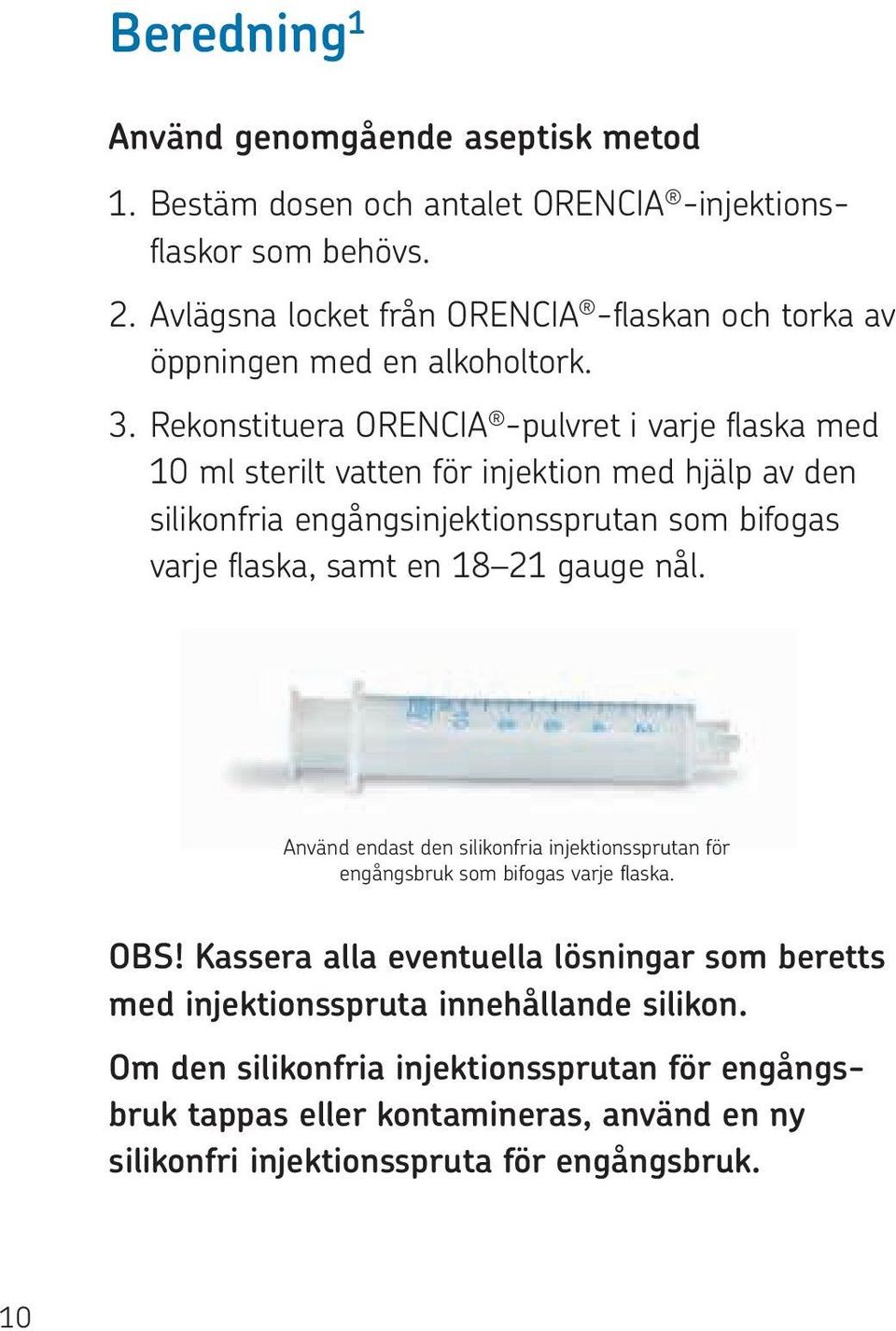 Rekonstituera ORENCIA -pulvret i varje flaska med 10 ml sterilt vatten för injektion med hjälp av den silikonfria engångsinjektionssprutan som bifogas varje flaska, samt en 18 21