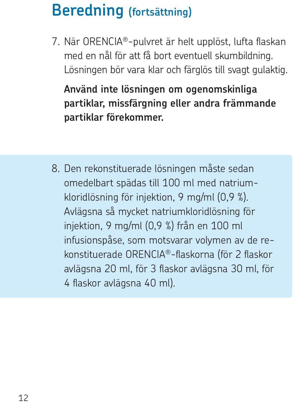 Den rekonstituerade lösningen måste sedan omedelbart spädas till 100 ml med natriumkloridlösning för injektion, 9 mg/ml (0,9 %).