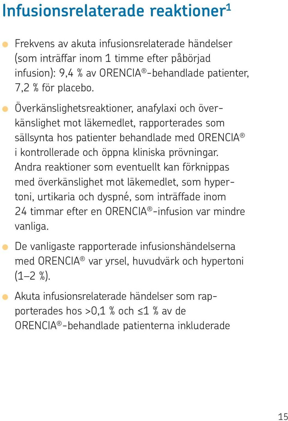 Andra reaktioner som eventuellt kan förknippas med överkänslighet mot läkemedlet, som hypertoni, urtikaria och dyspné, som inträffade inom 24 timmar efter en ORENCIA -infusion var mindre vanliga.