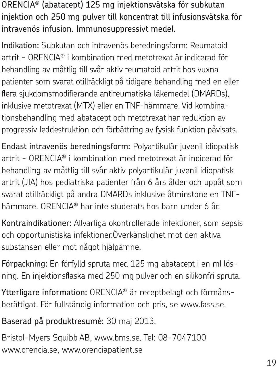 som svarat otillräckligt på tidigare behandling med en eller flera sjukdomsmodifierande antireumatiska läkemedel (DMARDs), inklusive metotrexat (MTX) eller en TNF-hämmare.