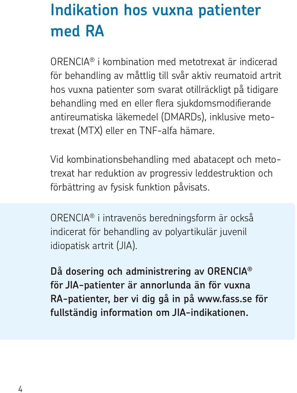 Vid kombinationsbehandling med abatacept och metotrexat har reduktion av progressiv leddestruktion och förbättring av fysisk funktion påvisats.