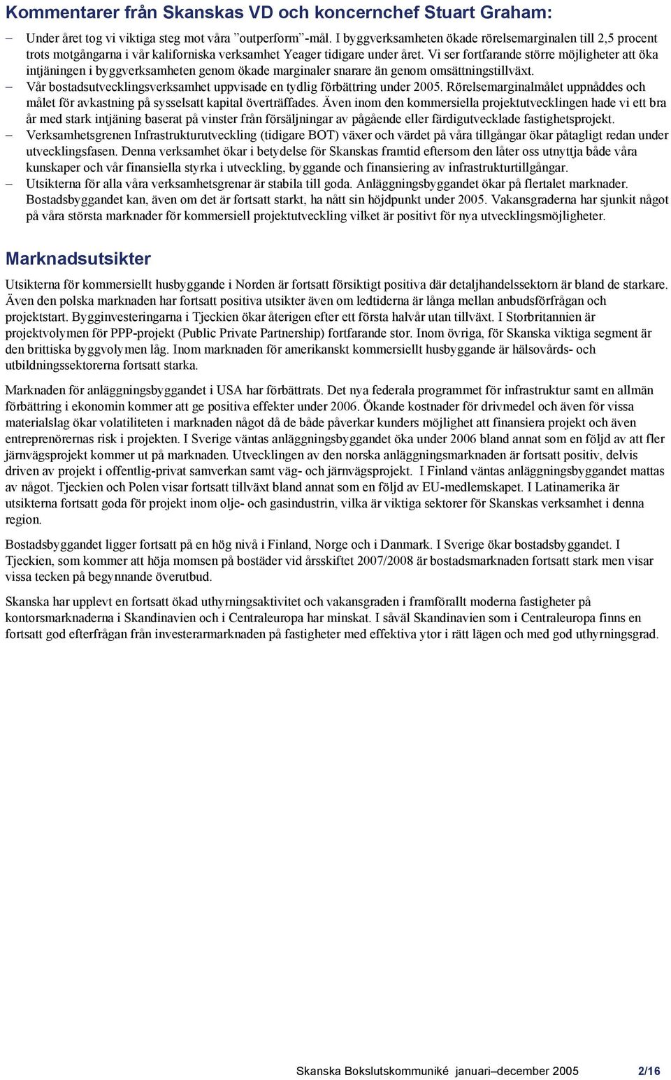 Vi ser fortfarande större möjligheter att öka intjäningen i byggverksamheten genom ökade marginaler snarare än genom omsättningstillväxt.