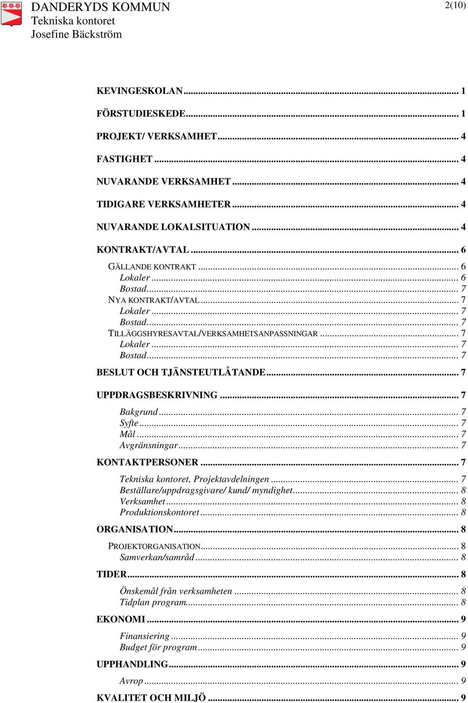 .. 7 UPPDRAGSBESKRIVNING... 7 Bakgrund... 7 Syfte... 7 Mål... 7 Avgränsningar... 7 KONTAKTPERSONER... 7, Projektavdelningen... 7 Beställare/uppdragsgivare/ kund/ myndighet... 8 Verksamhet.