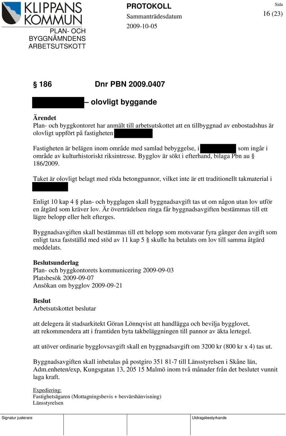 bebyggelse, i som ingår i område av kulturhistoriskt riksintresse. Bygglov är sökt i efterhand, bilaga Pbn au 186/2009.