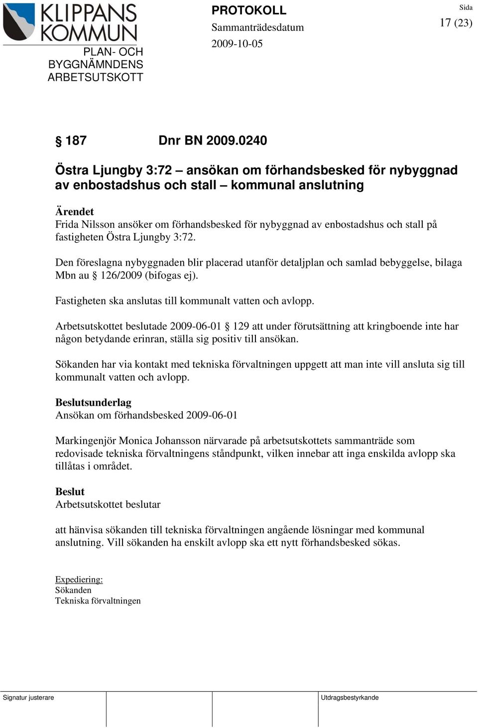 fastigheten Östra Ljungby 3:72. Den föreslagna nybyggnaden blir placerad utanför detaljplan och samlad bebyggelse, bilaga Mbn au 126/2009 (bifogas ej).