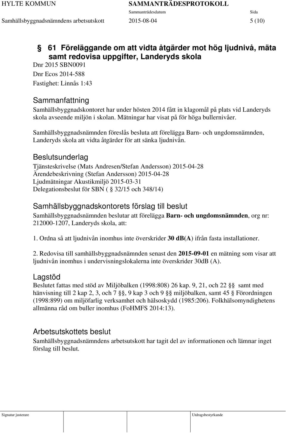 Mätningar har visat på för höga bullernivåer. Samhällsbyggnadsnämnden föreslås besluta att förelägga Barn- och ungdomsnämnden, Landeryds skola att vidta åtgärder för att sänka ljudnivån.