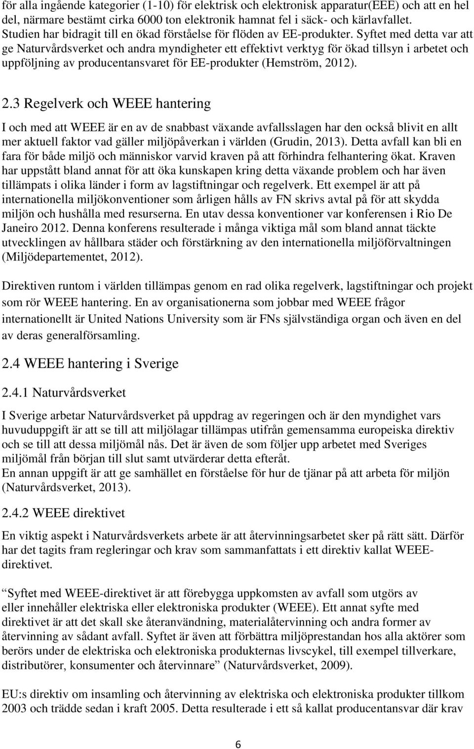 Syftet med detta var att ge Naturvårdsverket och andra myndigheter ett effektivt verktyg för ökad tillsyn i arbetet och uppföljning av producentansvaret för EE-produkter (Hemström, 20