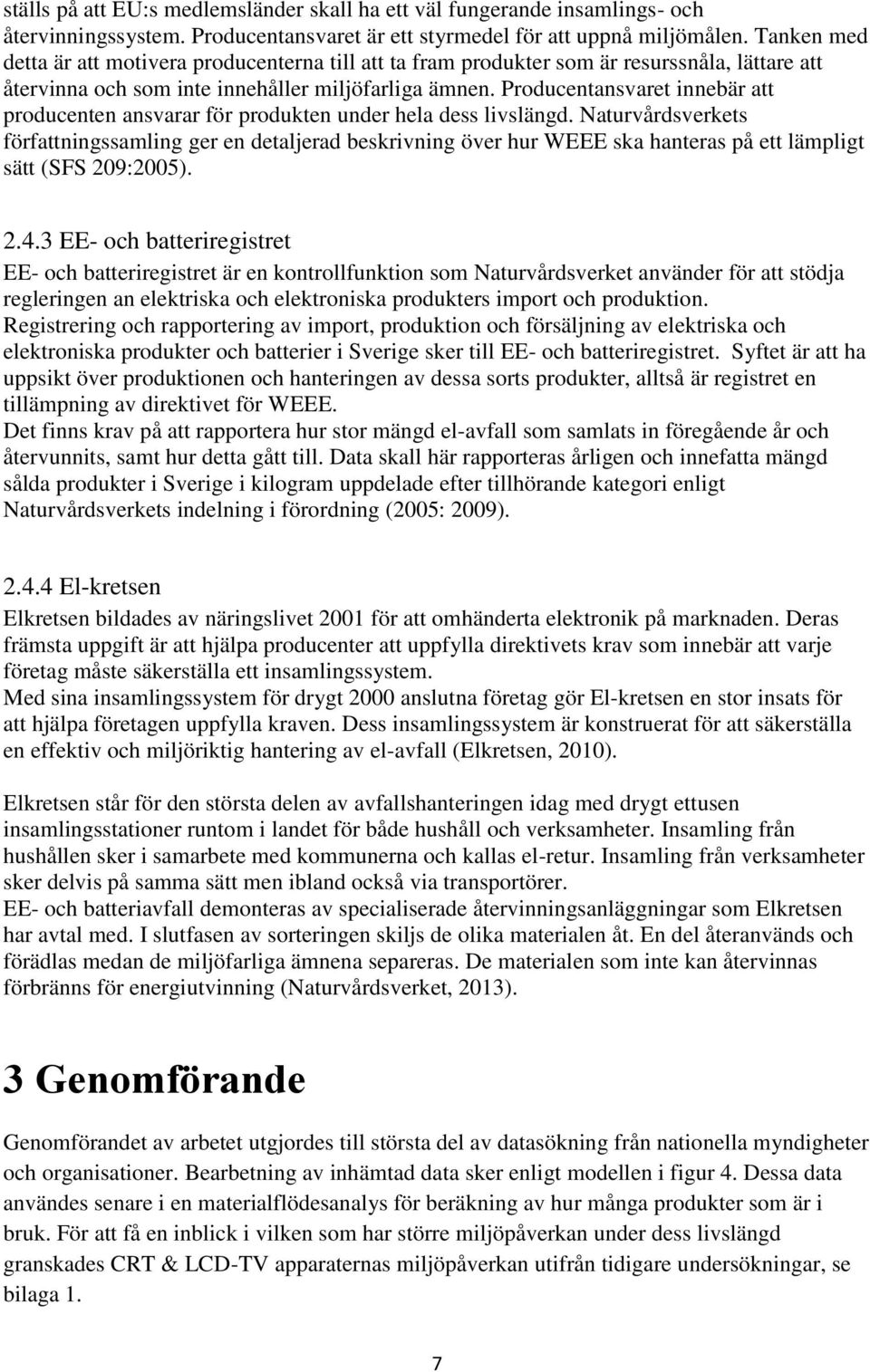 Producentansvaret innebär att producenten ansvarar för produkten under hela dess livslängd.