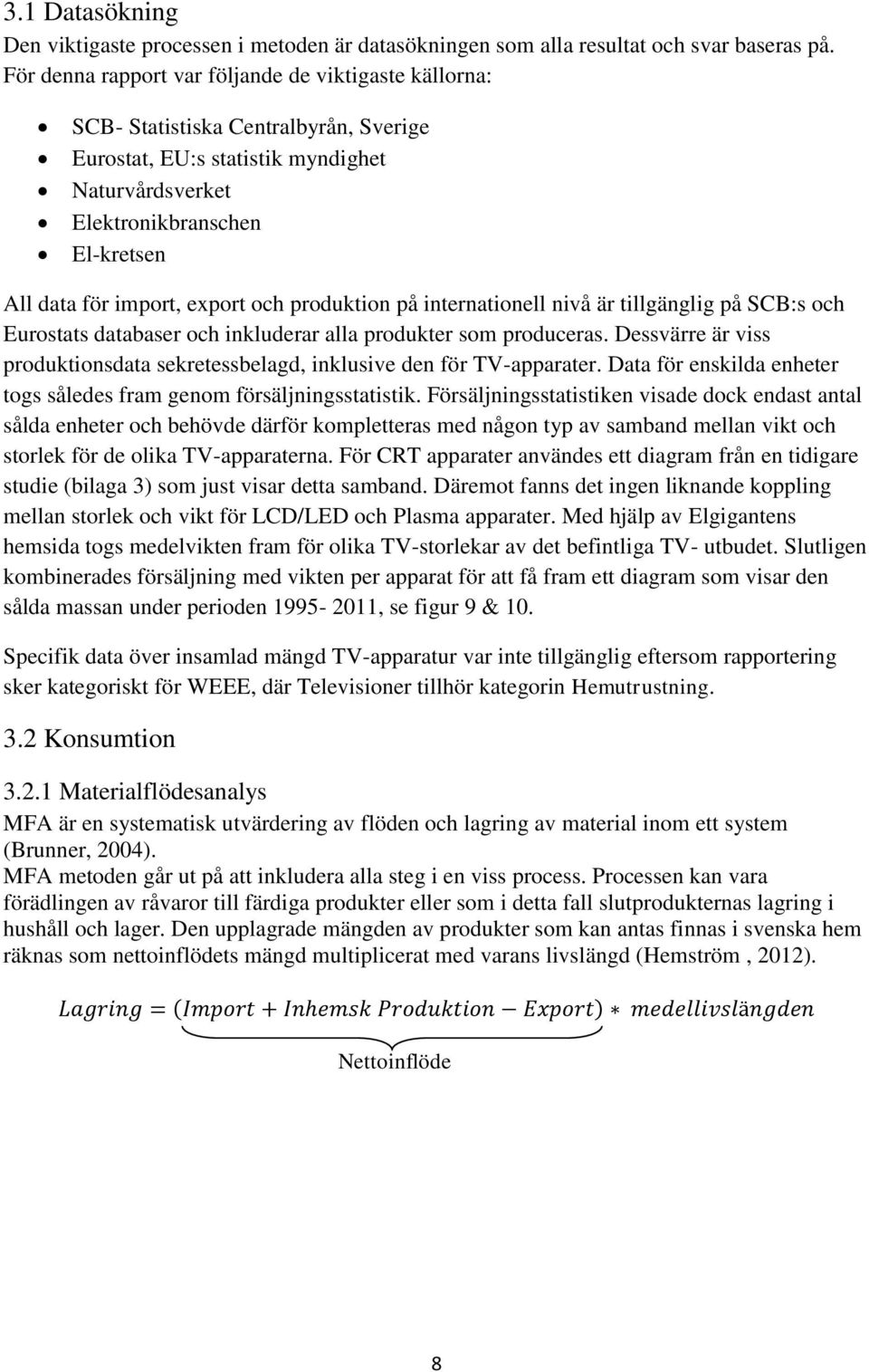 export och produktion på internationell nivå är tillgänglig på SCB:s och Eurostats databaser och inkluderar alla produkter som produceras.