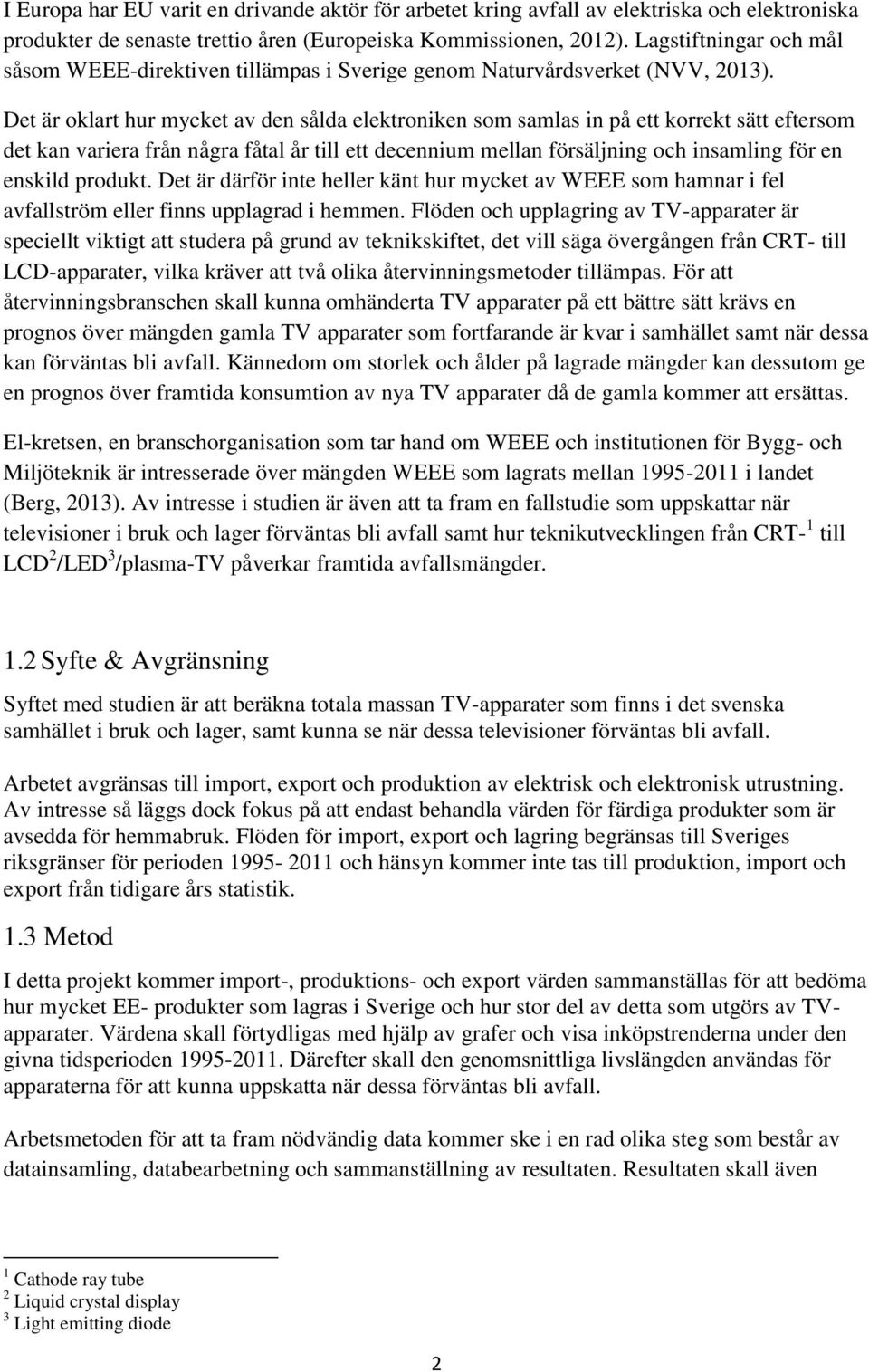 Det är oklart hur mycket av den sålda elektroniken som samlas in på ett korrekt sätt eftersom det kan variera från några fåtal år till ett decennium mellan försäljning och insamling för en enskild