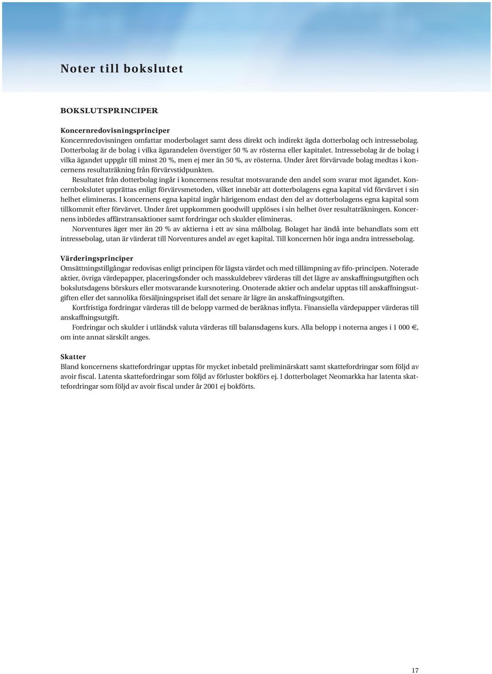 Under året förvärvade bolag medtas i koncernens resultaträkning från förvärvstidpunkten. Resultatet från dotterbolag ingår i koncernens resultat motsvarande den andel som svarar mot ägandet.