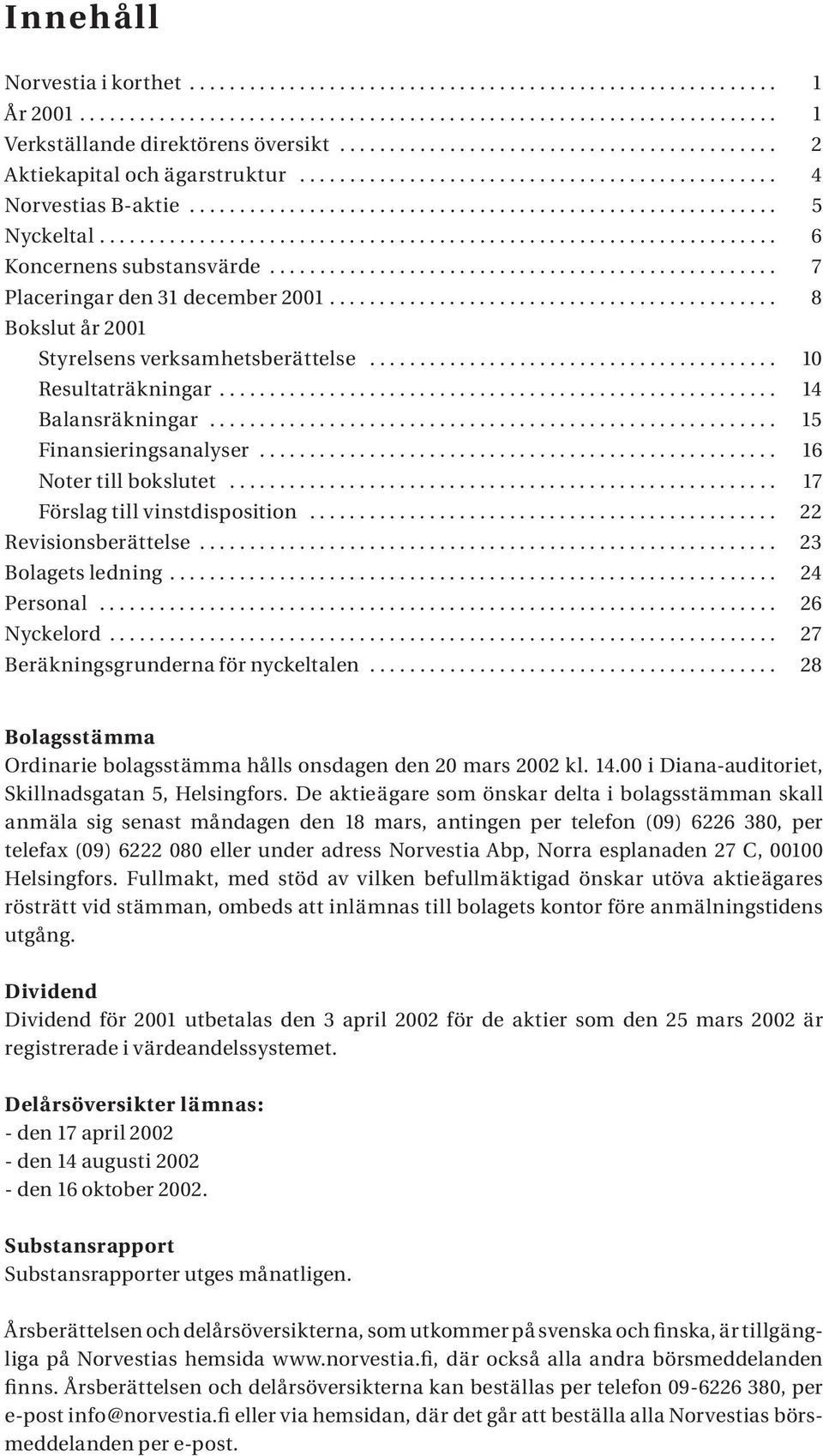 ................................................................... 6 Koncernens substansvärde................................................... 7 Placeringar den 31 december 2001.