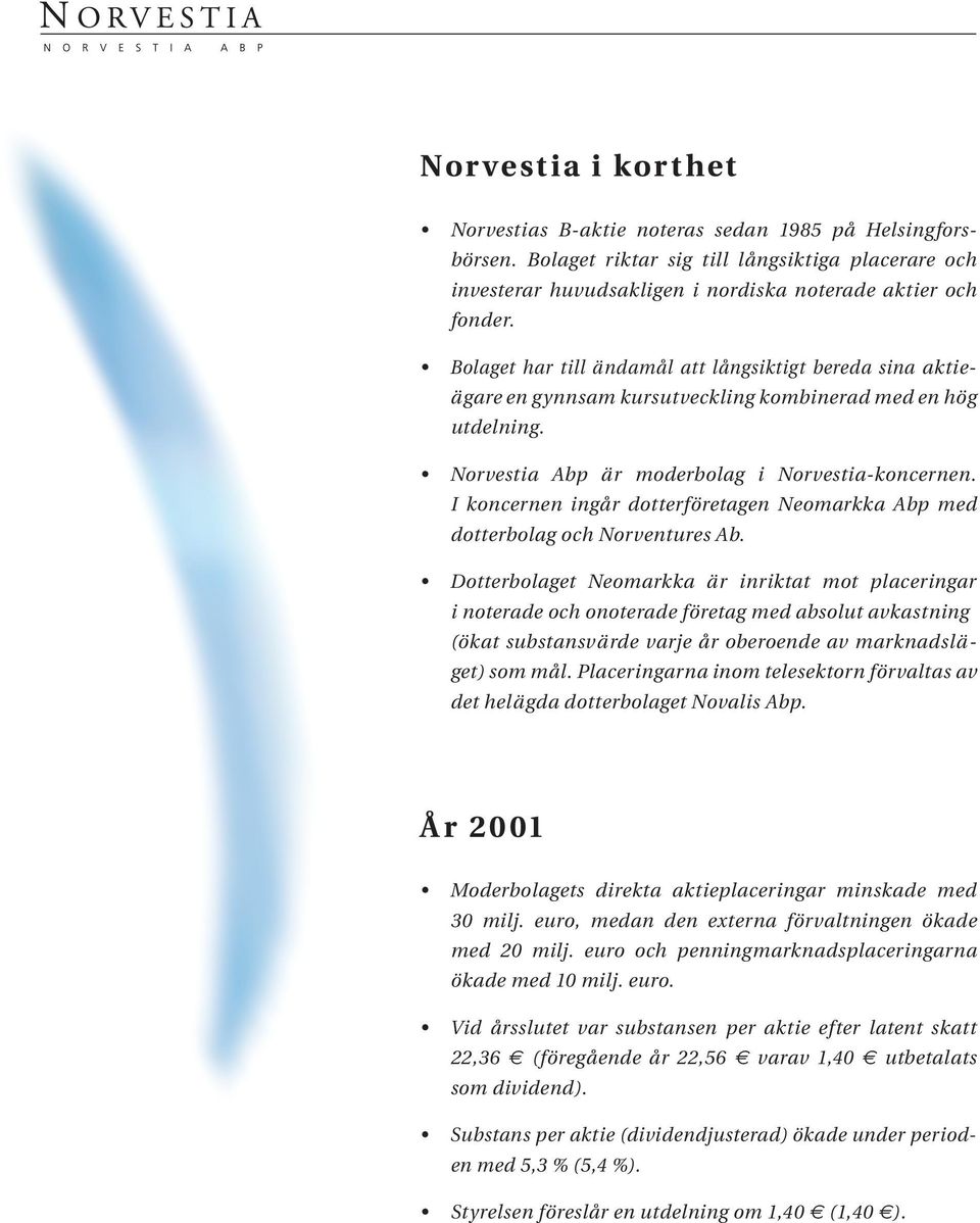 I koncernen ingår dotterföretagen Neomarkka Abp med dotterbolag och Norventures Ab.