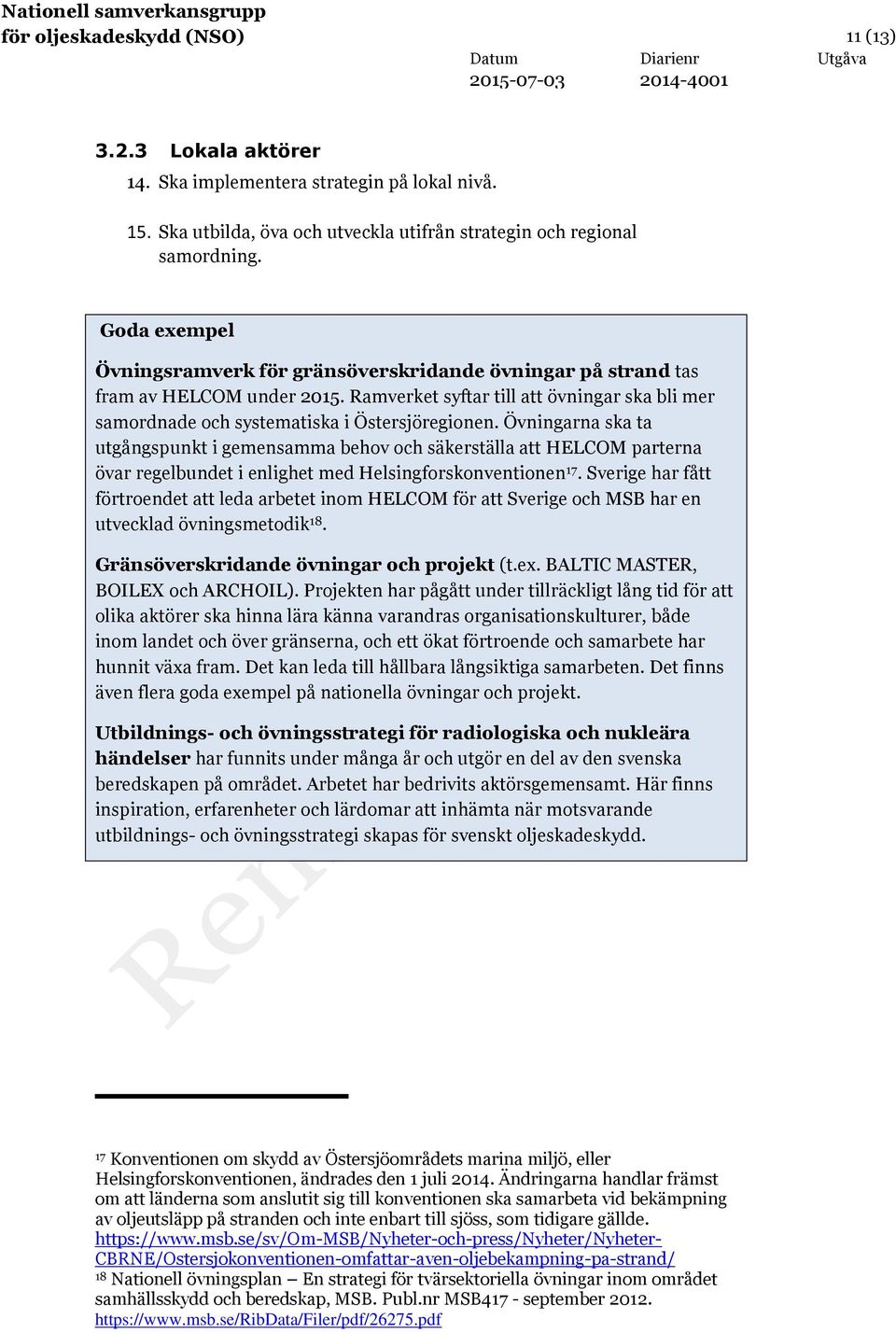 Övningarna ska ta utgångspunkt i gemensamma behov och säkerställa att HELCOM parterna övar regelbundet i enlighet med Helsingforskonventionen 17.