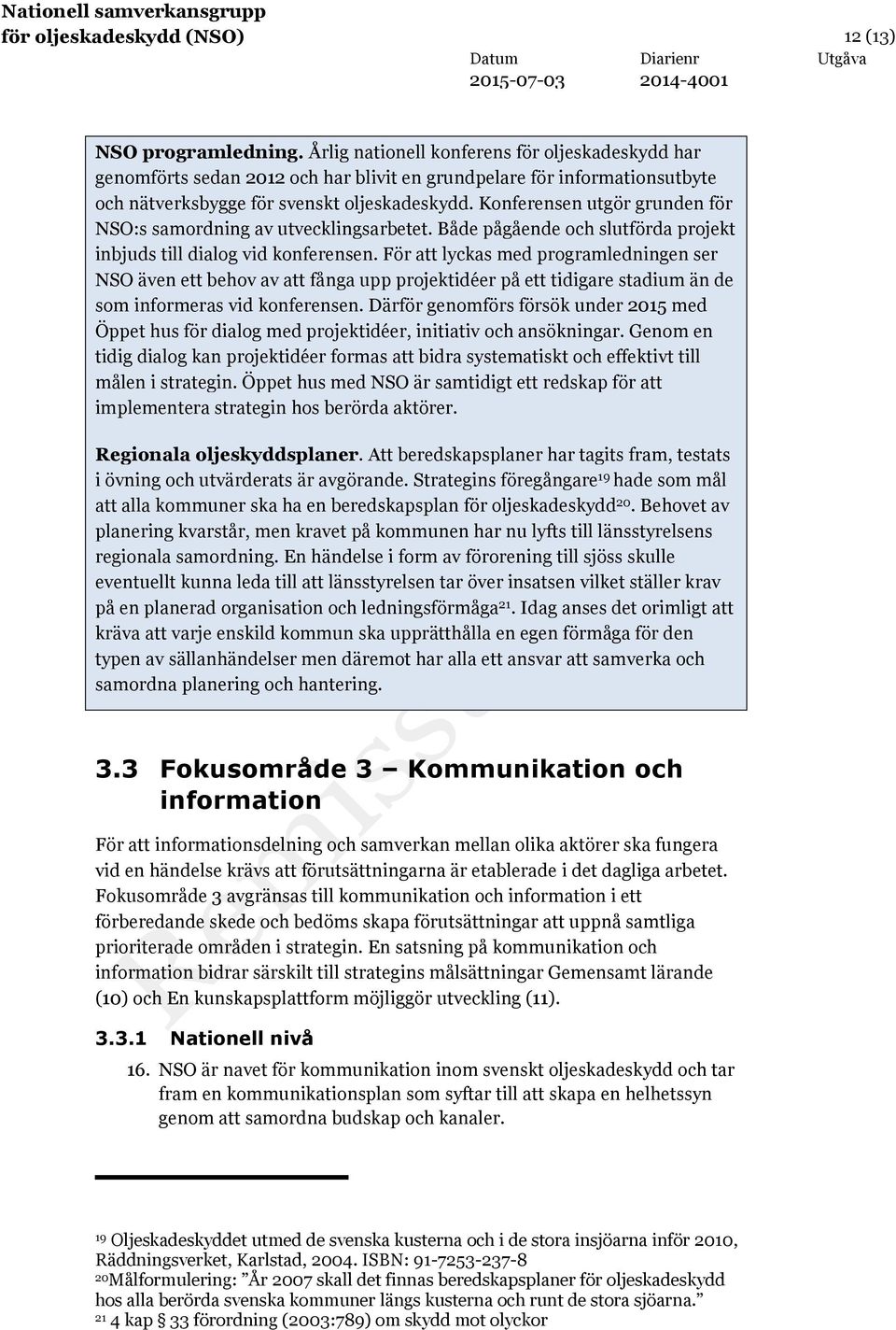 Konferensen utgör grunden för NSO:s samordning av utvecklingsarbetet. Både pågående och slutförda projekt inbjuds till dialog vid konferensen.