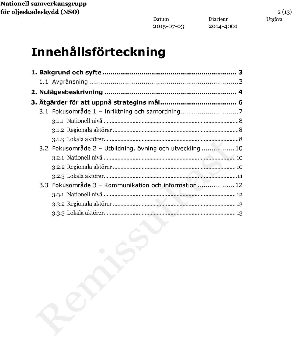 .. 8 3.1.3 Lokala aktörer... 8 3.2 Fokusområde 2 Utbildning, övning och utveckling... 10 3.2.1 Nationell nivå... 10 3.2.2 Regionala aktörer... 10 3.2.3 Lokala aktörer... 11 3.