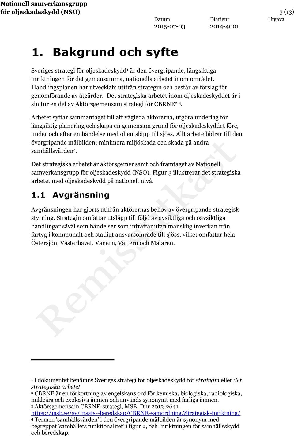 Det strategiska arbetet inom oljeskadeskyddet är i sin tur en del av Aktörsgemensam strategi för CBRNE 2 3.