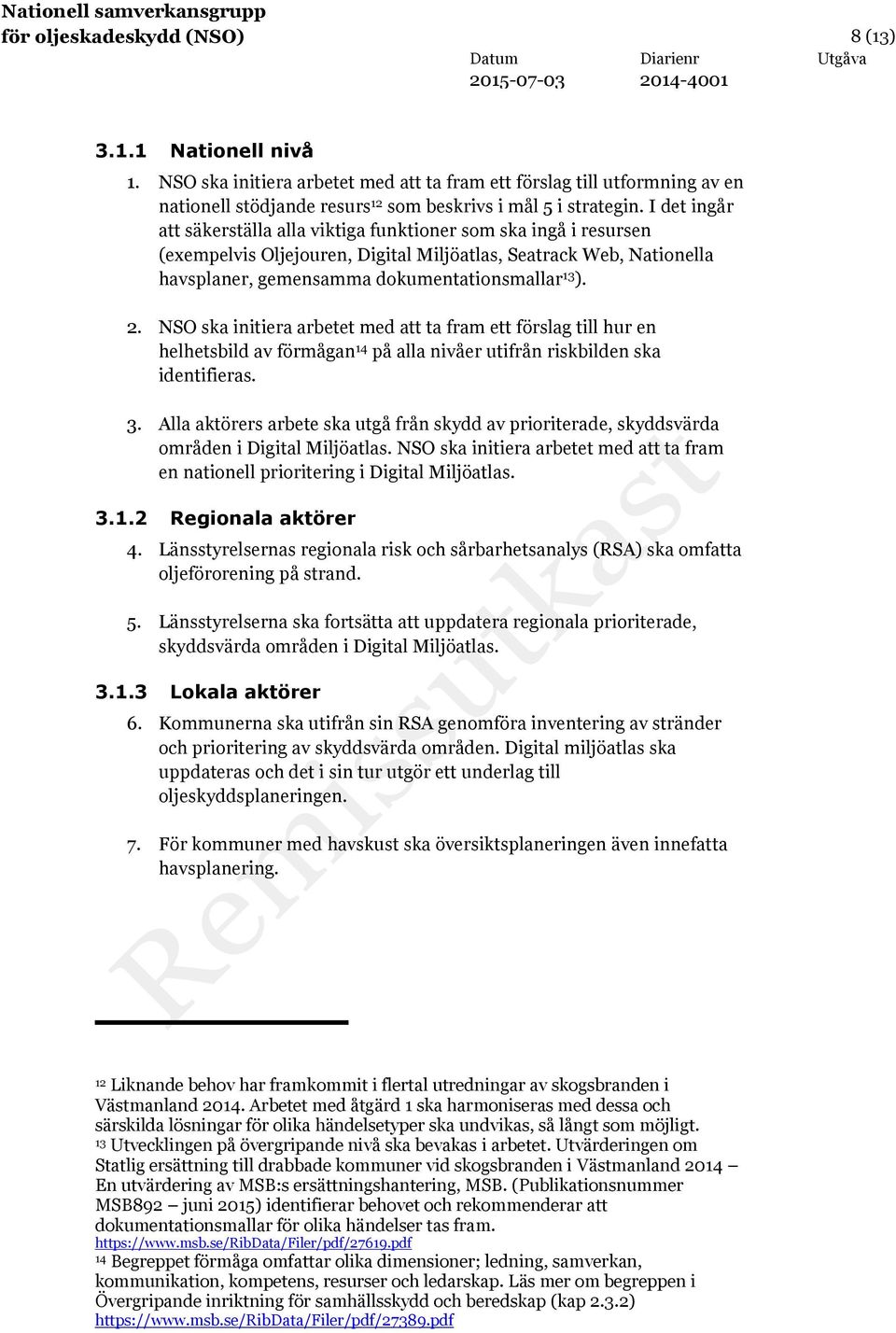 NSO ska initiera arbetet med att ta fram ett förslag till hur en helhetsbild av förmågan 14 på alla nivåer utifrån riskbilden ska identifieras. 3.