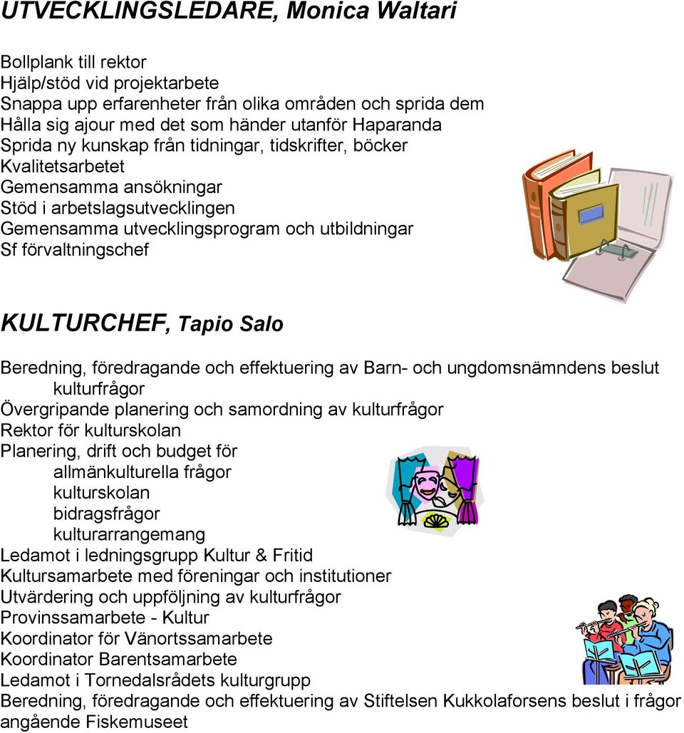 KULTURCHEF, Tapio Salo Beredning, föredragande och effektuering av Barn- och ungdomsnämndens beslut kulturfrågor Övergripande planering och samordning av kulturfrågor Rektor för kulturskolan