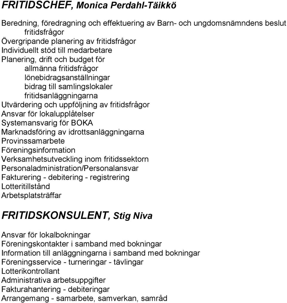 lokalupplåtelser Systemansvarig för BOKA Marknadsföring av idrottsanläggningarna Provinssamarbete Föreningsinformation Verksamhetsutveckling inom fritidssektorn Personaladministration/Personalansvar