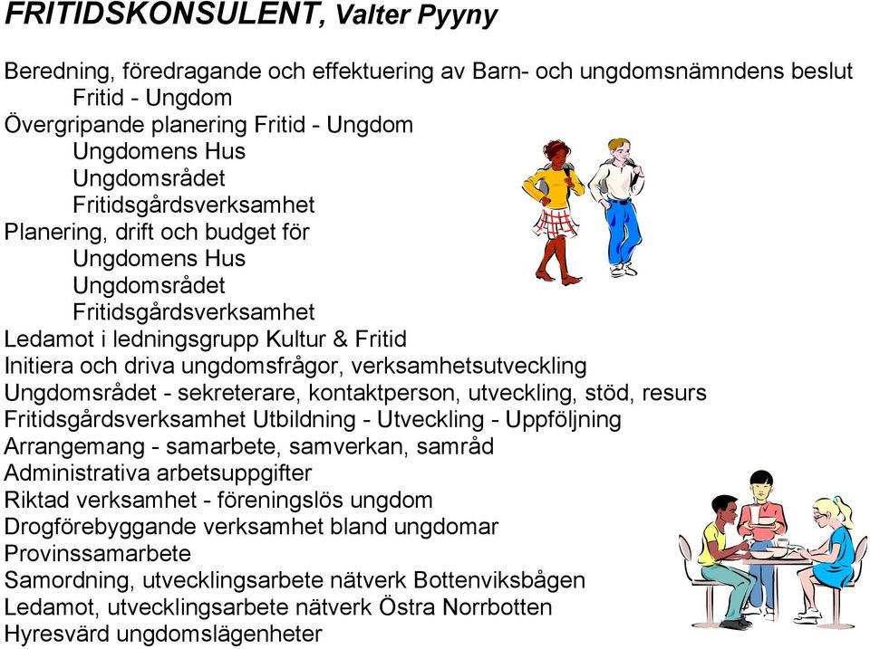 verksamhetsutveckling Ungdomsrådet - sekreterare, kontaktperson, utveckling, stöd, resurs Fritidsgårdsverksamhet Utbildning - Utveckling - Uppföljning Arrangemang - samarbete, samverkan, samråd