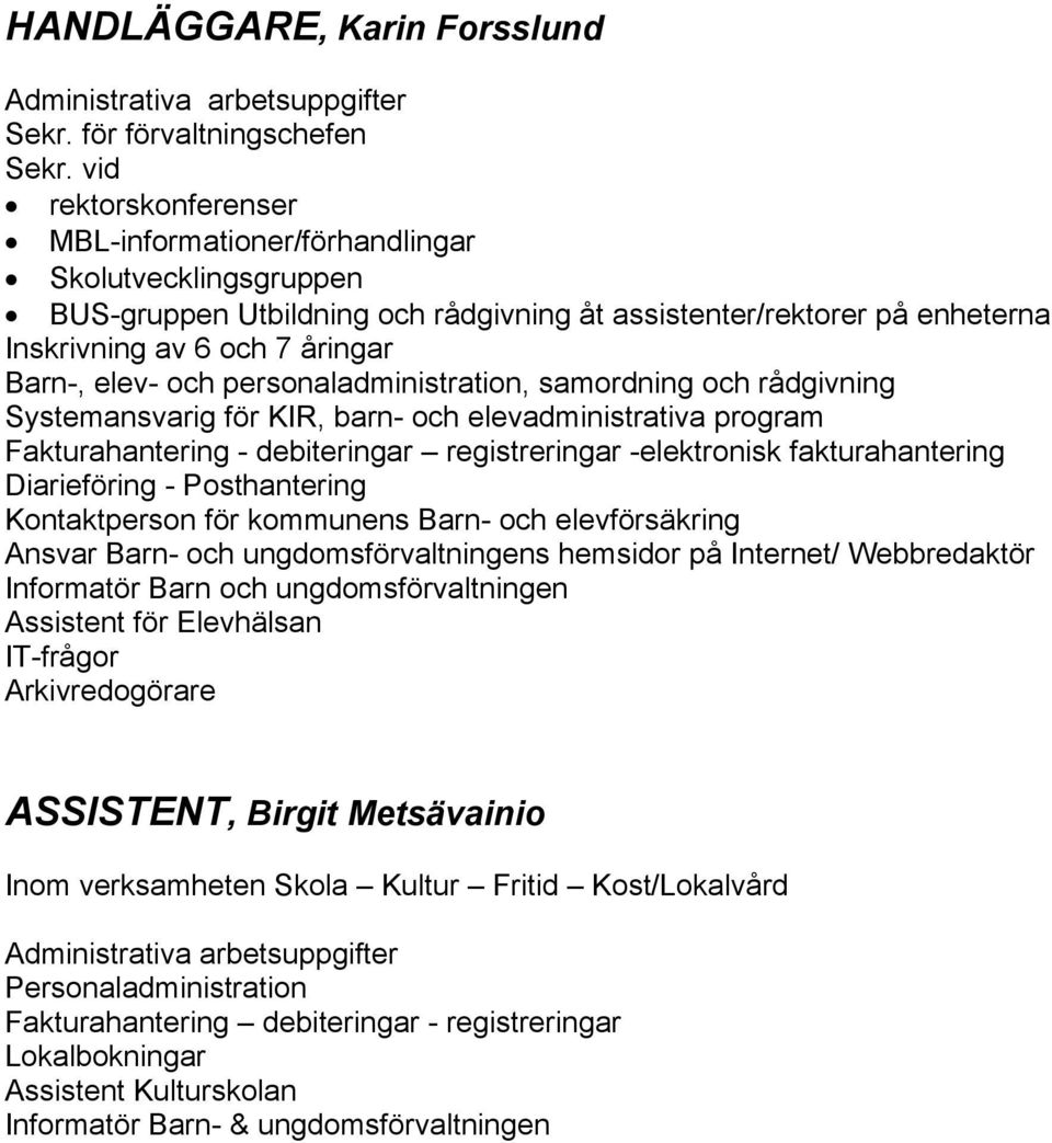 och personaladministration, samordning och rådgivning Systemansvarig för KIR, barn- och elevadministrativa program Fakturahantering - debiteringar registreringar -elektronisk fakturahantering
