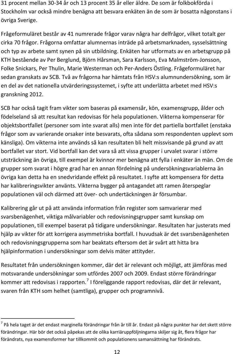 Frågorna omfattar alumnernas inträde på arbetsmarknaden, sysselsättning och typ av arbete samt synen på sin utbildning.