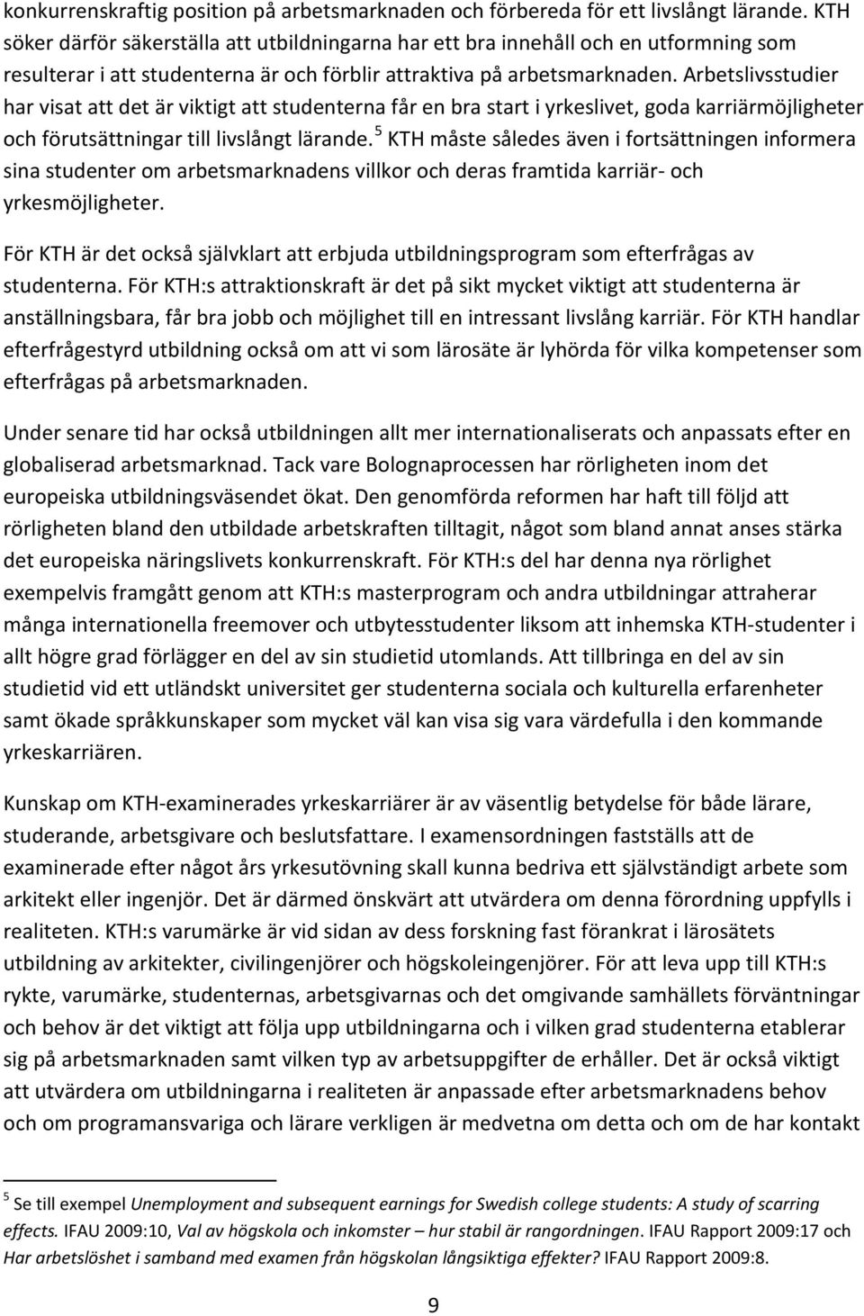 Arbetslivsstudier har visat att det är viktigt att studenterna får en bra start i yrkeslivet, goda karriärmöjligheter och förutsättningar till livslångt lärande.