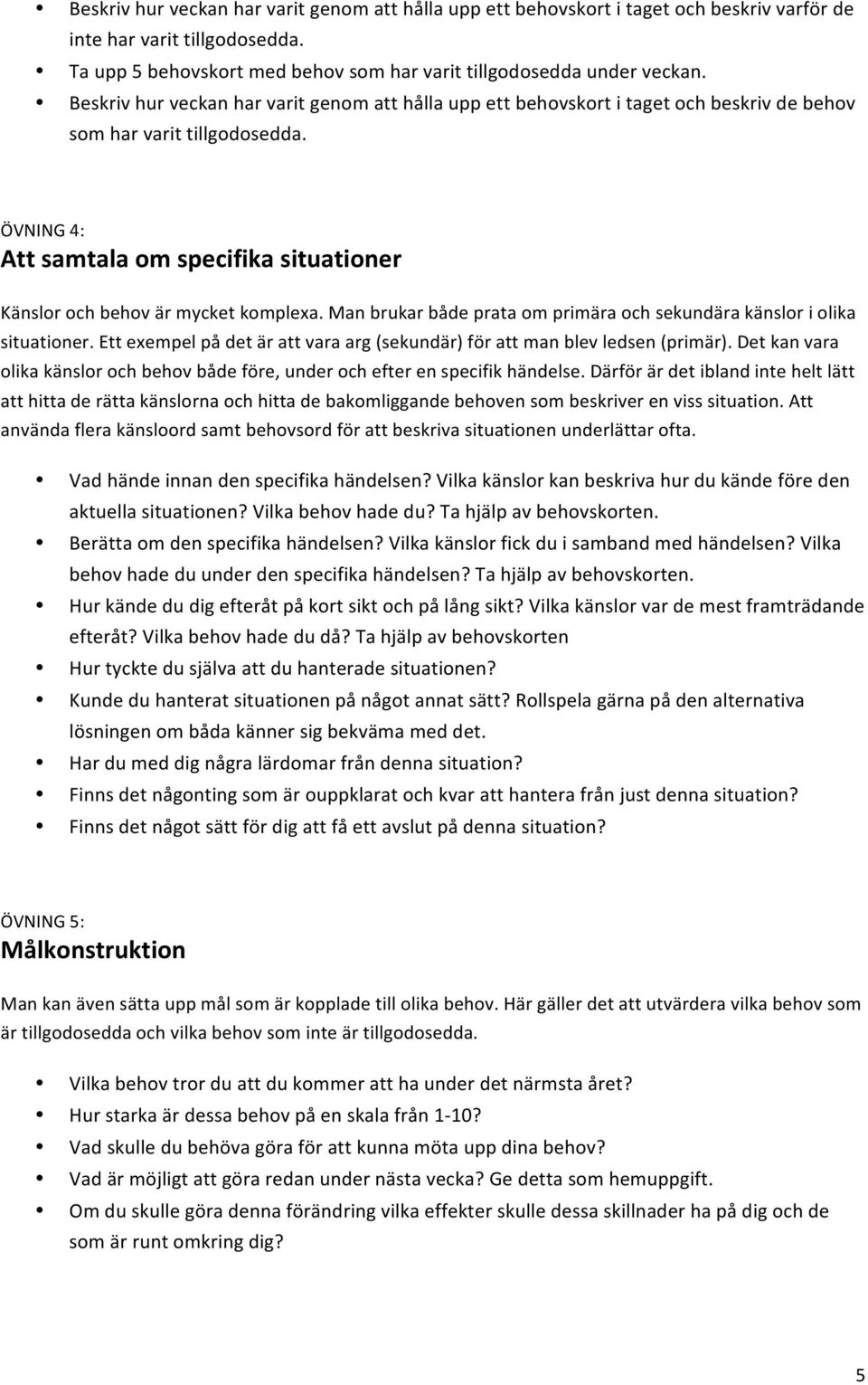 ÖVNING 4: Att samtala om specifika situationer Känslor och behov är mycket komplexa. Man brukar både prata om primära och sekundära känslor i olika situationer.