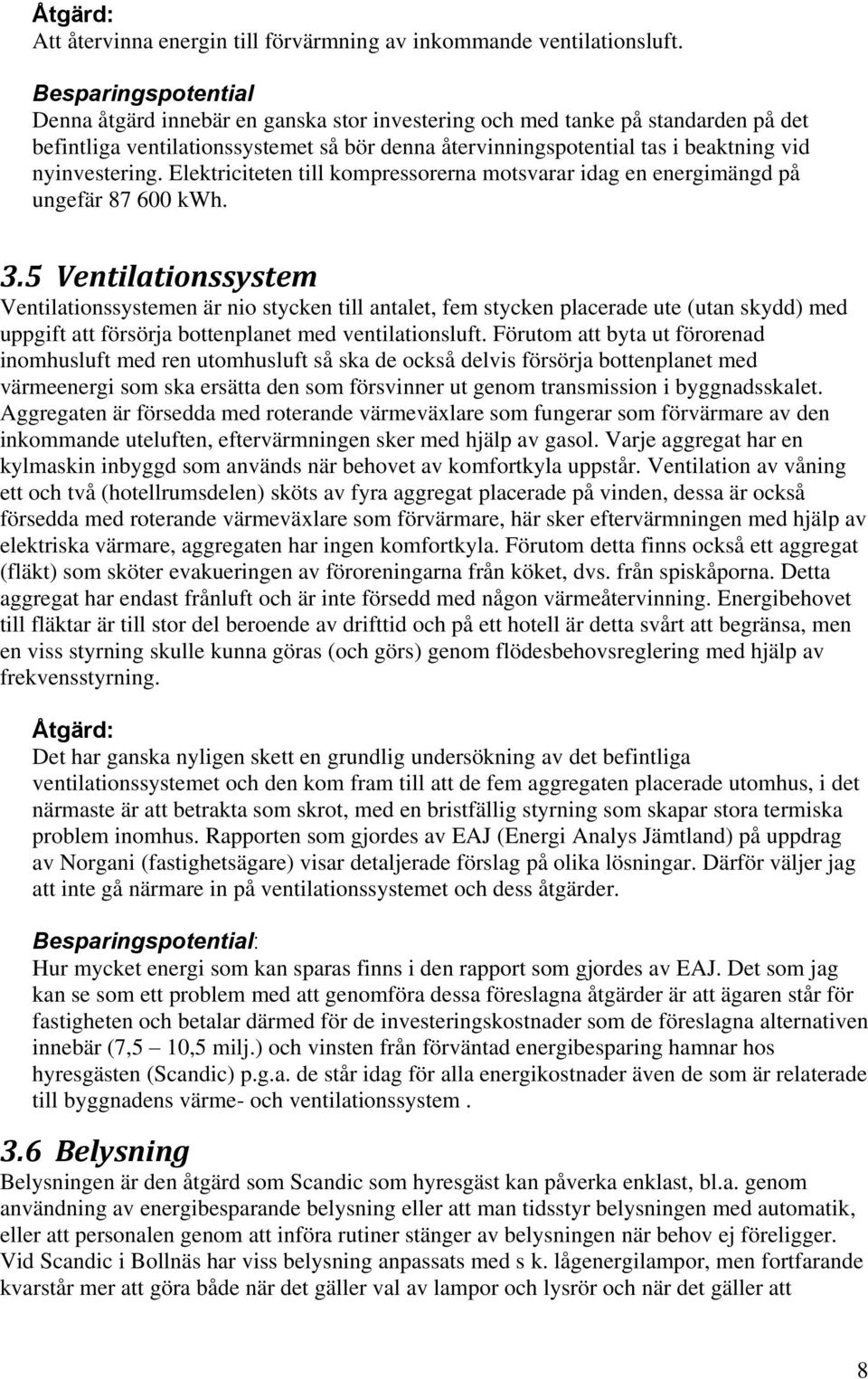 nyinvestering. Elektriciteten till kompressorerna motsvarar idag en energimängd på ungefär 87 600 kwh. 3.