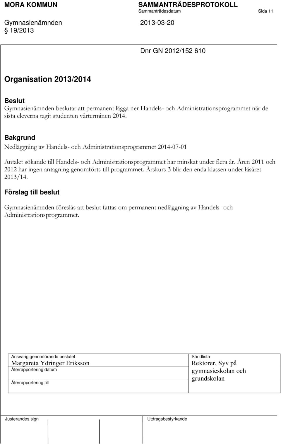 Åren 2011 och 2012 har ingen antagning genomförts till programmet. Årskurs 3 blir den enda klassen under läsåret 2013/14.