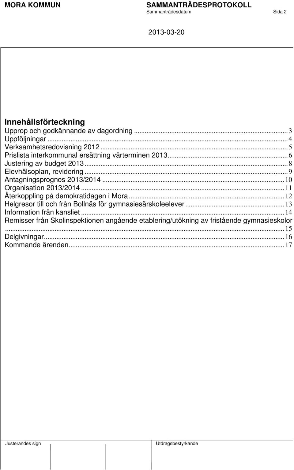 .. 10 Organisation 2013/2014... 11 Återkoppling på demokratidagen i Mora... 12 Helgresor till och från Bollnäs för gymnasiesärskoleelever.