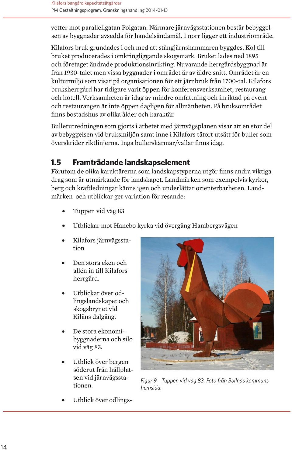 Nuvarande herrgårdsbyggnad är från 1930-talet men vissa byggnader i området är av äldre snitt. Området är en kulturmiljö som visar på organisationen för ett järnbruk från 1700-tal.