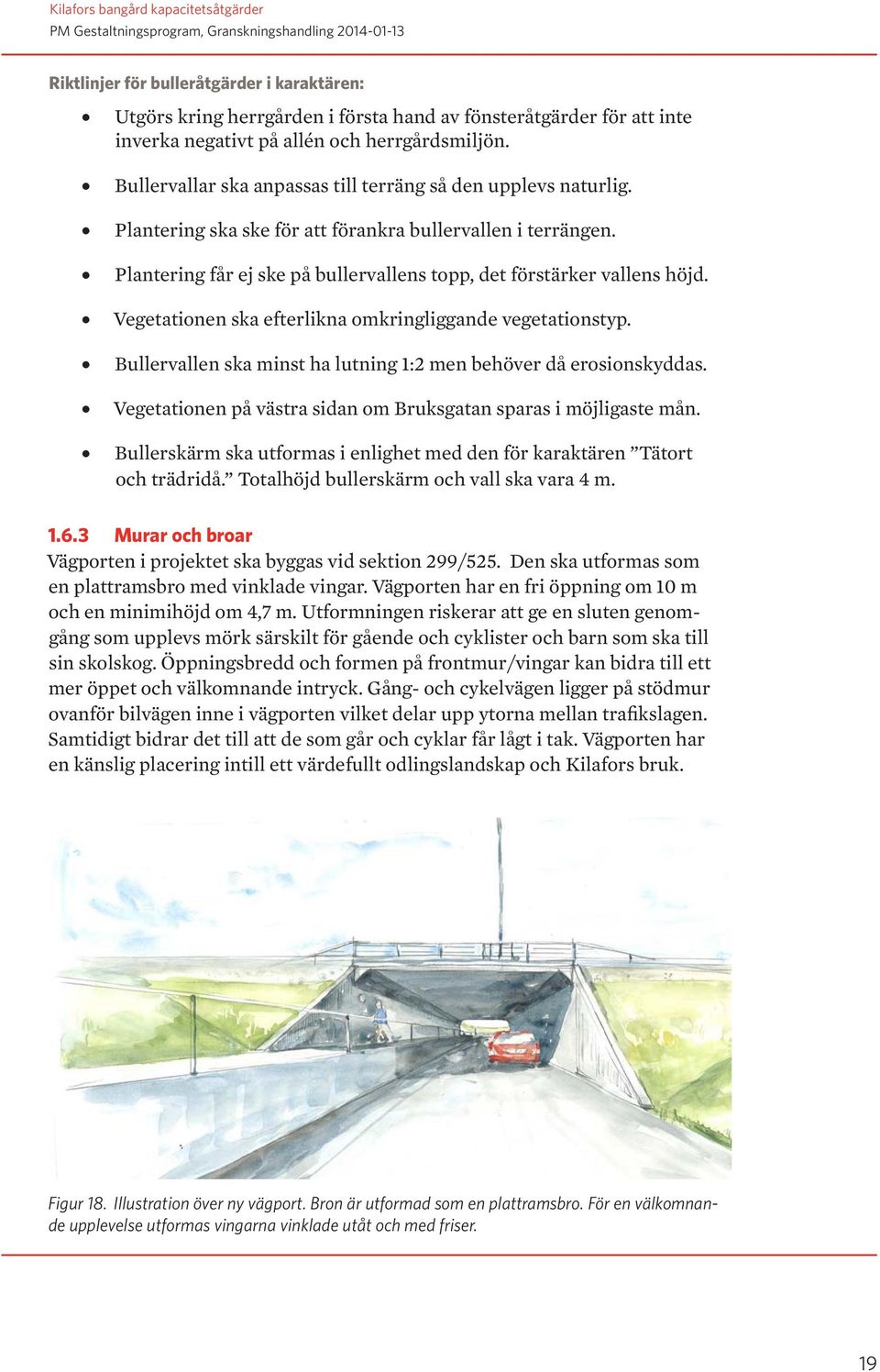 Vegetationen ska efterlikna omkringliggande vegetationstyp. Bullervallen ska minst ha lutning 1:2 men behöver då erosionskyddas. Vegetationen på västra sidan om Bruksgatan sparas i möjligaste mån.