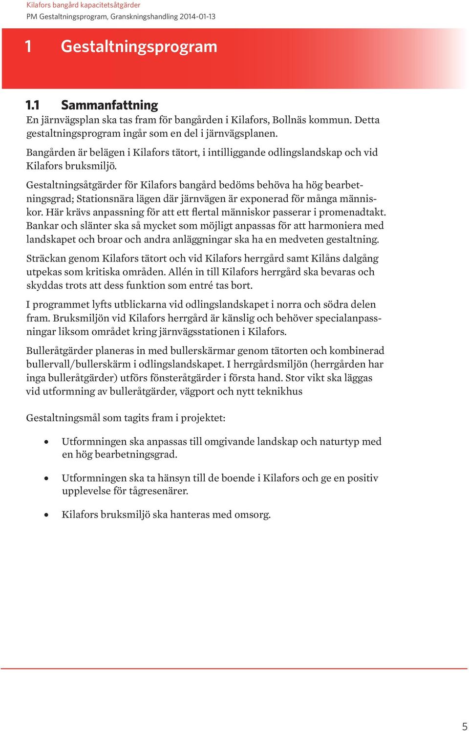 Gestaltningsåtgärder för Kilafors bangård bedöms behöva ha hög bearbetningsgrad; Stationsnära lägen där järnvägen är exponerad för många människor.