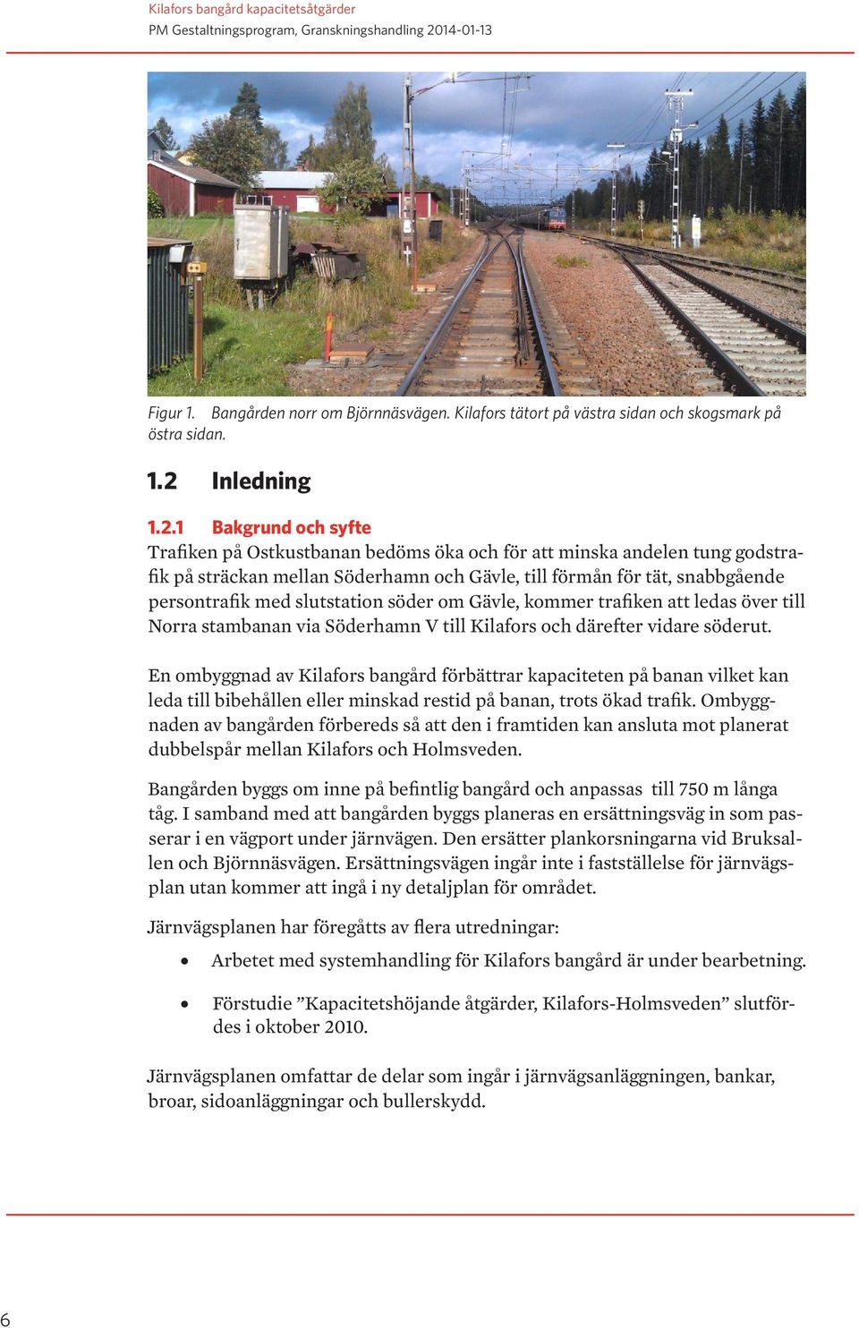 1 Bakgrund och syfte Trafiken på Ostkustbanan bedöms öka och för att minska andelen tung godstrafik på sträckan mellan Söderhamn och Gävle, till förmån för tät, snabbgående persontrafik med