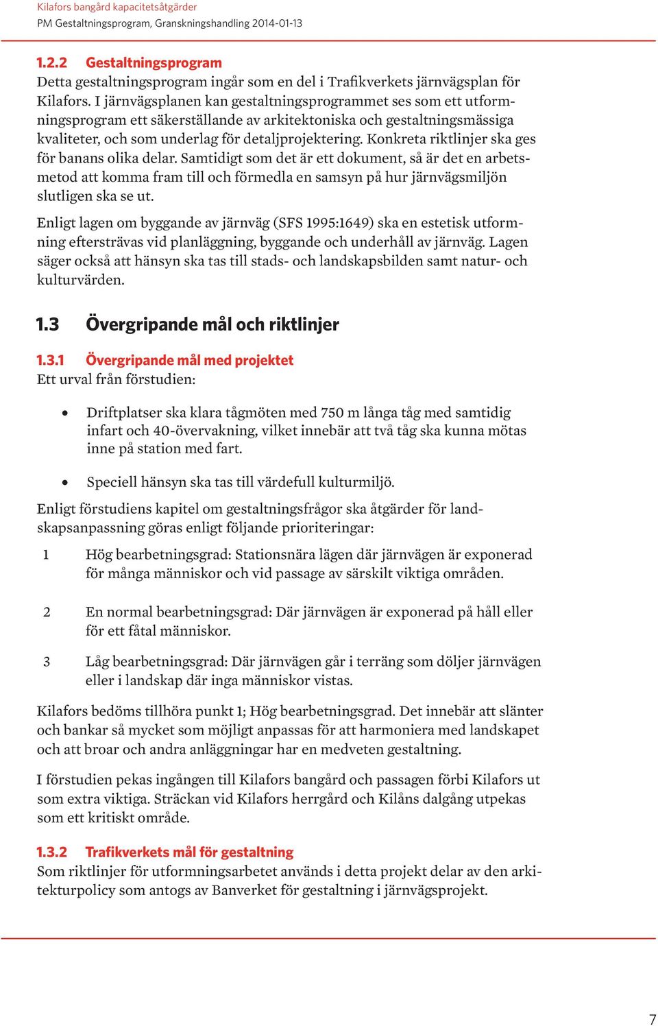 Konkreta riktlinjer ska ges för banans olika delar. Samtidigt som det är ett dokument, så är det en arbetsmetod att komma fram till och förmedla en samsyn på hur järnvägsmiljön slutligen ska se ut.