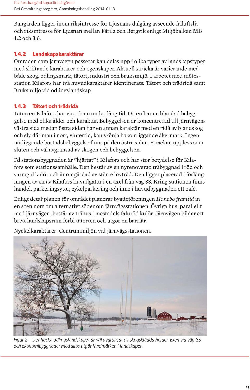 Aktuell sträcka är varierande med både skog, odlingsmark, tätort, industri och bruksmiljö.