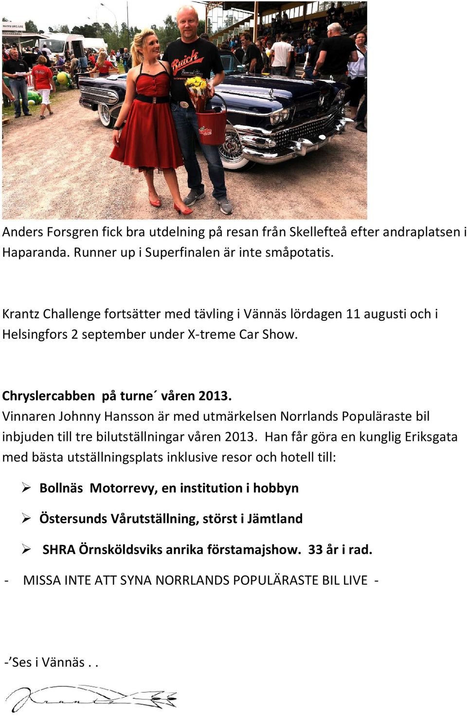 Vinnaren Johnny Hansson är med utmärkelsen Norrlands Populäraste bil inbjuden till tre bilutställningar våren 2013.