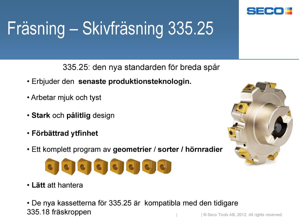 Arbetar mjuk och tyst Stark och pålitlig design Förbättrad ytfinhet Ett