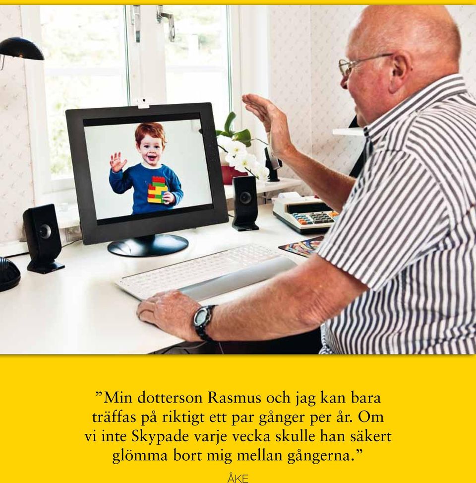 Om vi inte Skypade varje vecka skulle han