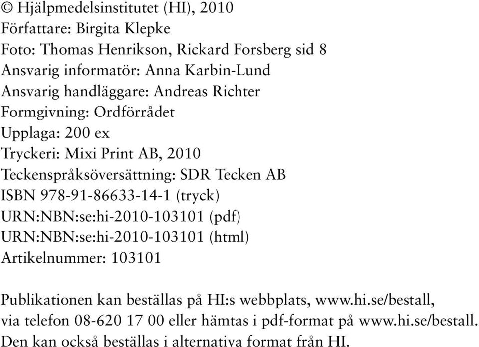 ISBN 978-91-86633-14-1 (tryck) URN:NBN:se:hi-2010-103101 (pdf) URN:NBN:se:hi-2010-103101 (html) Artikelnummer: 103101 Publikationen kan beställas på