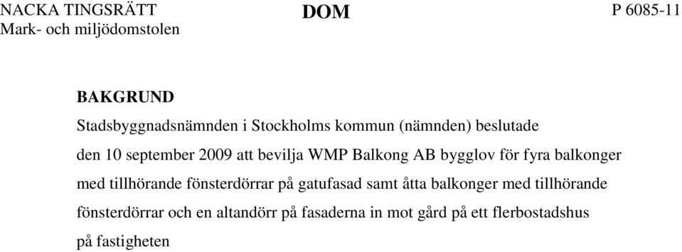 Beslutet överklagades av MN, boende på Torkel Knutssongatan, till Länsstyrelsen i Stockholms län (länsstyrelsen) med yrkande om att bygglovet i sin helhet skulle upphävas.