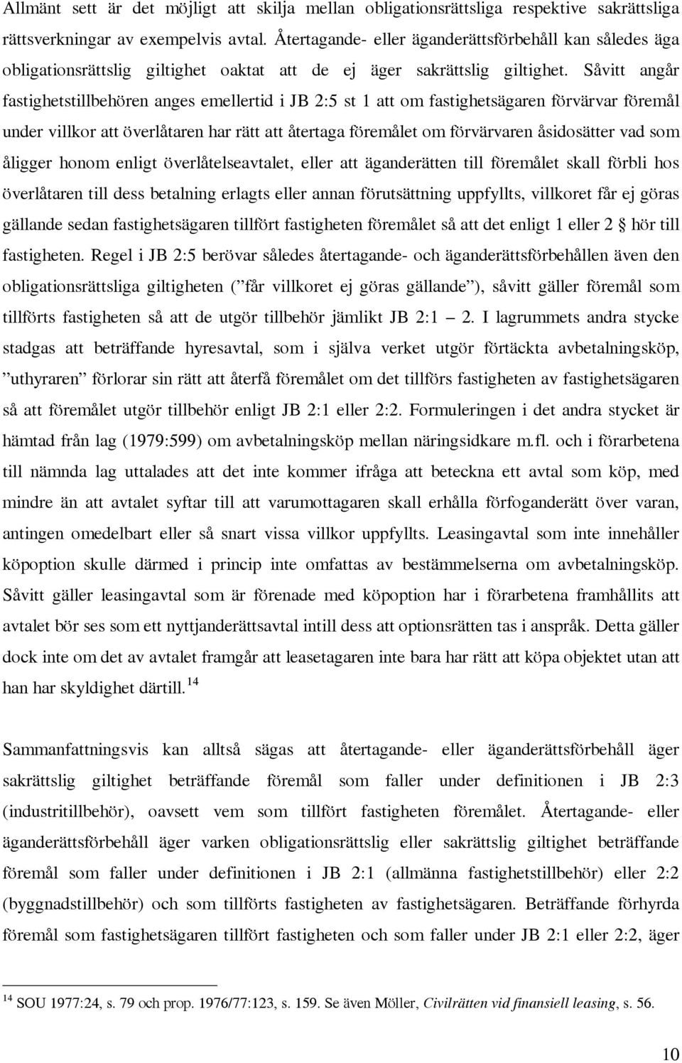 Såvitt angår fastighetstillbehören anges emellertid i JB 2:5 st 1 att om fastighetsägaren förvärvar föremål under villkor att överlåtaren har rätt att återtaga föremålet om förvärvaren åsidosätter