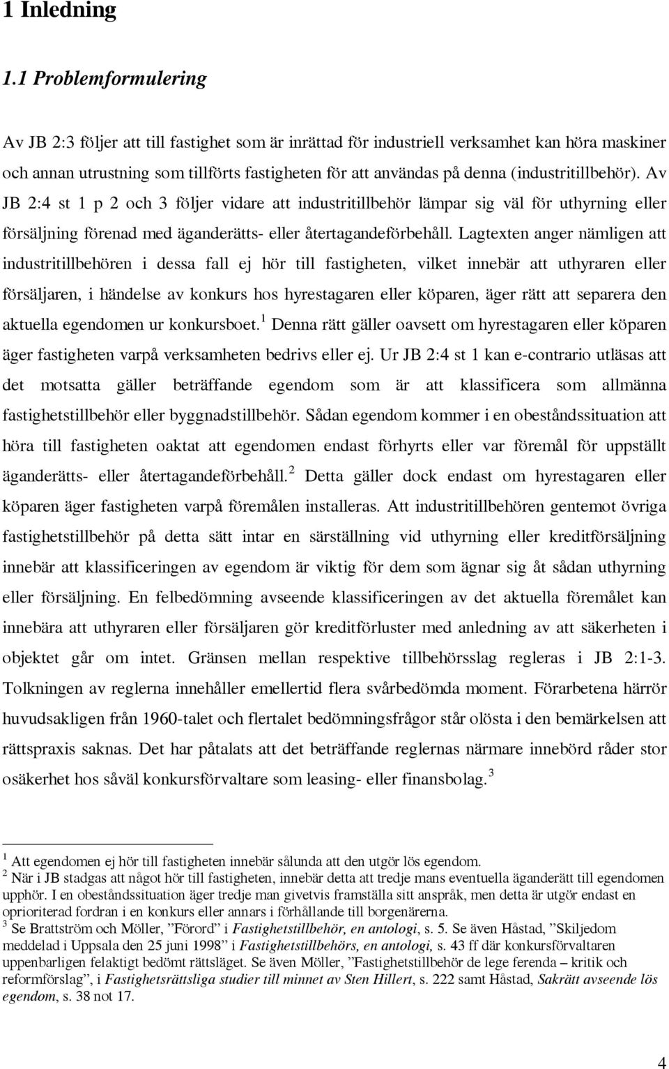 (industritillbehör). Av JB 2:4 st 1 p 2 och 3 följer vidare att industritillbehör lämpar sig väl för uthyrning eller försäljning förenad med äganderätts- eller återtagandeförbehåll.