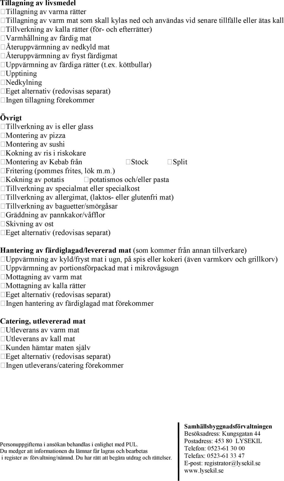 köttbullar) Upptining Nedkylning Ingen tillagning förekommer Övrigt Tillverkning av is eller glass Montering av pizza Montering av sushi Kokning av ris i riskokare Montering av Kebab från Stock Split