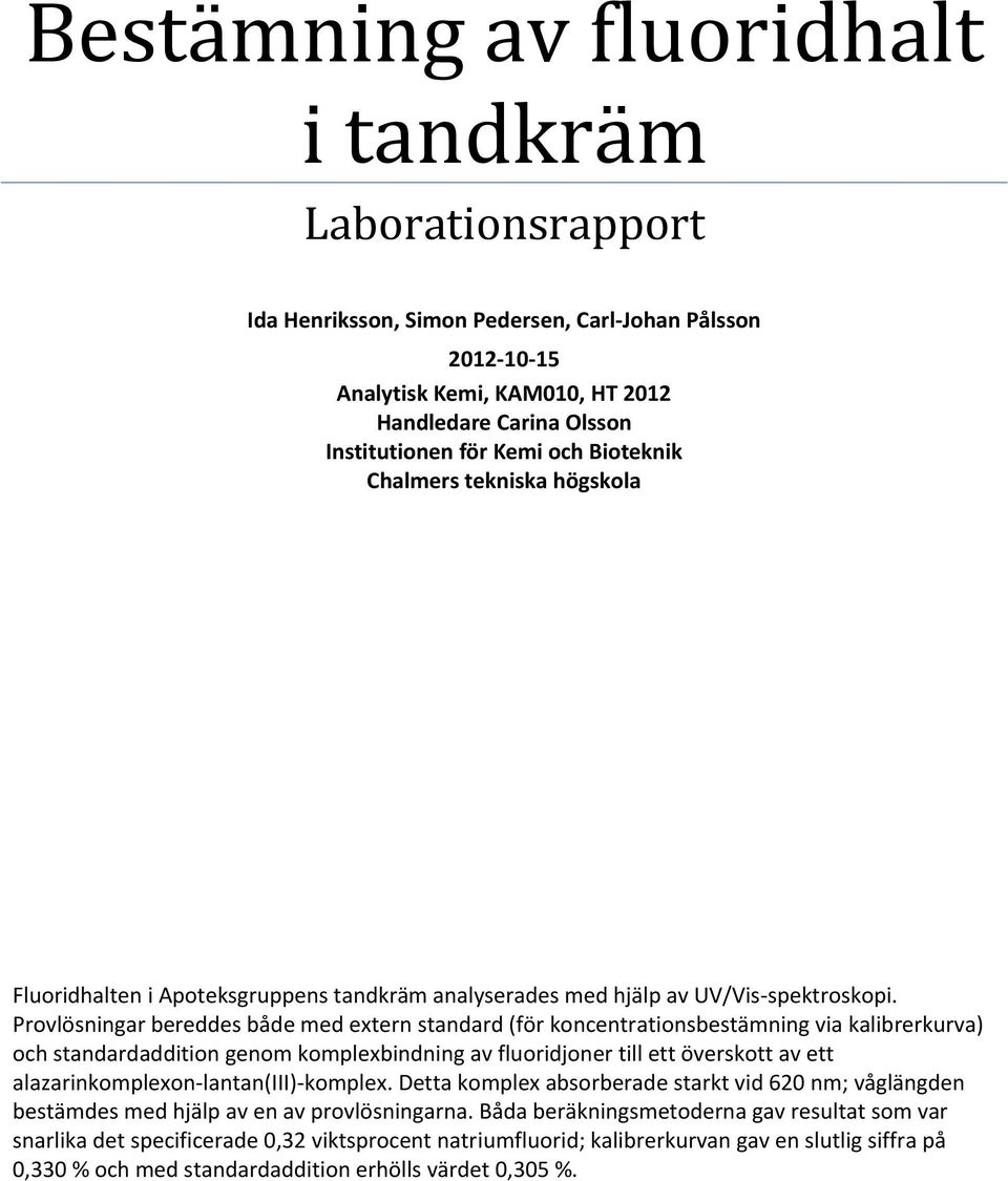 Provlösningar bereddes både med extern standard (för koncentrationsbestämning via kalibrerkurva) och standardaddition genom komplexbindning av fluoridjoner till ett överskott av ett