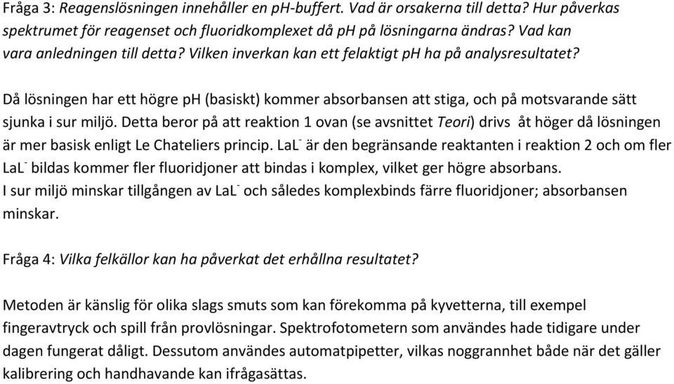 Då lösningen har ett högre ph (basiskt) kommer absorbansen att stiga, och på motsvarande sätt sjunka i sur miljö.