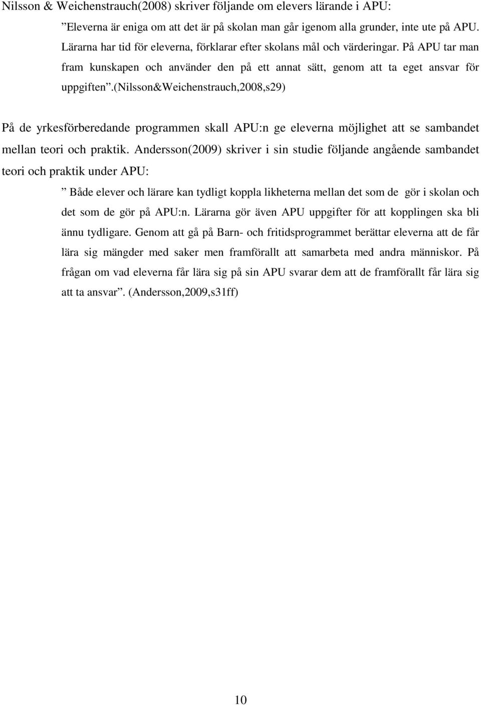 (nilsson&weichenstrauch,2008,s29) På de yrkesförberedande programmen skall APU:n ge eleverna möjlighet att se sambandet mellan teori och praktik.